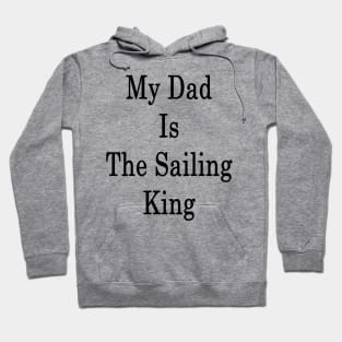 My Dad Is The Sailing King Hoodie